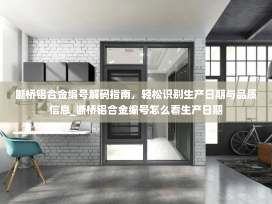断桥铝合金编号解码指南，轻松识别生产日期与品质信息_断桥铝合金编号怎么看生产日期
