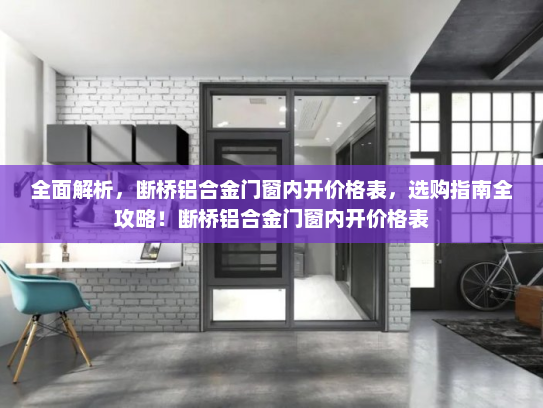 全面解析，断桥铝合金门窗内开价格表，选购指南全攻略！断桥铝合金门窗内开价格表