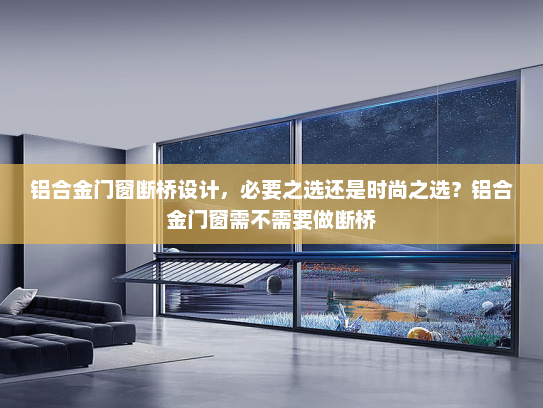 铝合金门窗断桥设计，必要之选还是时尚之选？铝合金门窗需不需要做断桥