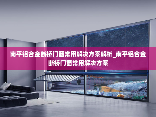南平铝合金断桥门窗常用解决方案解析_南平铝合金断桥门窗常用解决方案