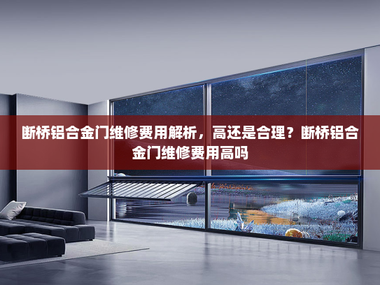 断桥铝合金门维修费用解析，高还是合理？断桥铝合金门维修费用高吗