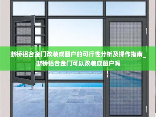 断桥铝合金门改装成窗户的可行性分析及操作指南_断桥铝合金门可以改装成窗户吗
