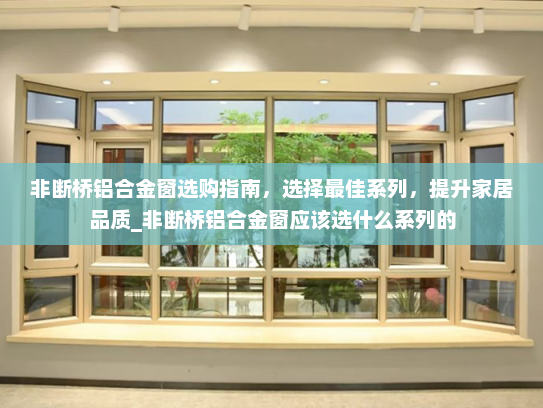 非断桥铝合金窗选购指南，选择最佳系列，提升家居品质_非断桥铝合金窗应该选什么系列的