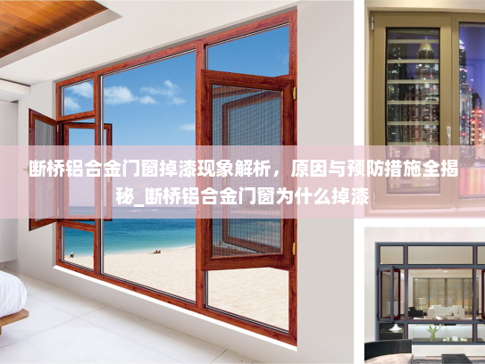 断桥铝合金门窗掉漆现象解析，原因与预防措施全揭秘_断桥铝合金门窗为什么掉漆