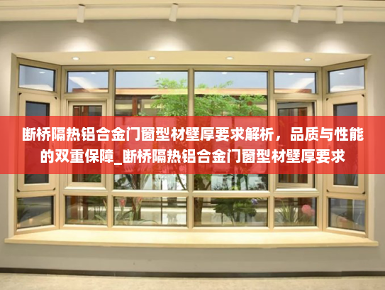 断桥隔热铝合金门窗型材壁厚要求解析，品质与性能的双重保障_断桥隔热铝合金门窗型材壁厚要求