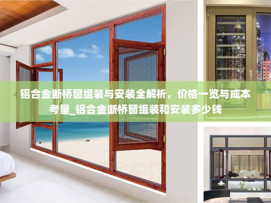 铝合金断桥窗组装与安装全解析，价格一览与成本考量_铝合金断桥窗组装和安装多少钱
