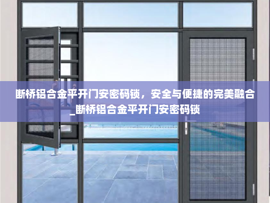 断桥铝合金平开门安密码锁，安全与便捷的完美融合_断桥铝合金平开门安密码锁