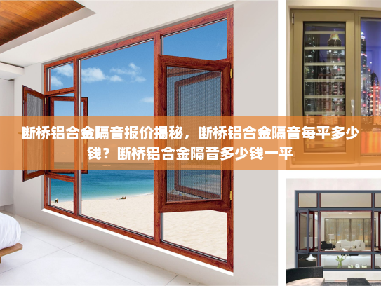 断桥铝合金隔音报价揭秘，断桥铝合金隔音每平多少钱？断桥铝合金隔音多少钱一平
