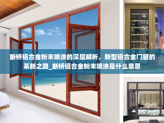 断桥铝合金粉末喷涂的深层解析，新型铝合金门窗的革新之路_断桥铝合金粉末喷涂是什么意思