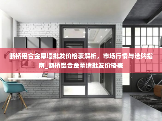断桥铝合金幕墙批发价格表解析，市场行情与选购指南_断桥铝合金幕墙批发价格表