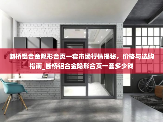 断桥铝合金隐形合页一套市场行情揭秘，价格与选购指南_断桥铝合金隐形合页一套多少钱