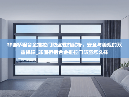非断桥铝合金推拉门防盗性能解析，安全与美观的双重保障_非断桥铝合金推拉门防盗怎么样