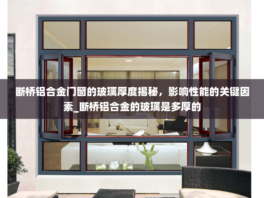 断桥铝合金门窗的玻璃厚度揭秘，影响性能的关键因素_断桥铝合金的玻璃是多厚的