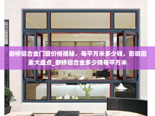 断桥铝合金门窗价格揭秘，每平方米多少钱，影响因素大盘点_断桥铝合金多少钱每平方米
