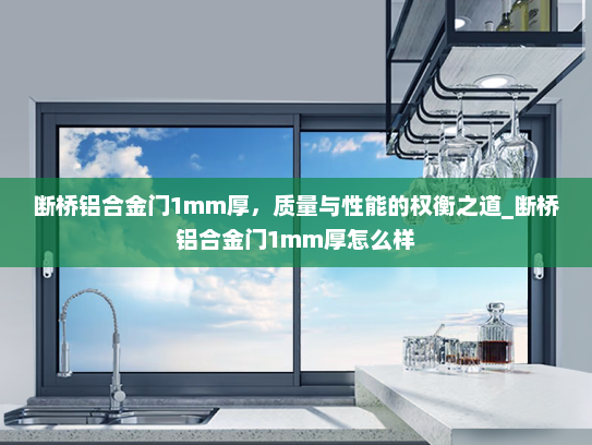 断桥铝合金门1mm厚，质量与性能的权衡之道_断桥铝合金门1mm厚怎么样