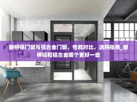 断桥铝门窗与铝合金门窗，性能对比，选购指南_断桥铝和铝合金哪个更好一些