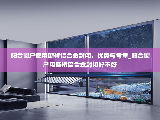 阳台窗户使用断桥铝合金封闭，优势与考量_阳台窗户用断桥铝合金封闭好不好