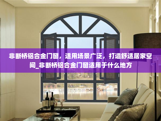 非断桥铝合金门窗，适用场景广泛，打造舒适居家空间_非断桥铝合金门窗适用于什么地方