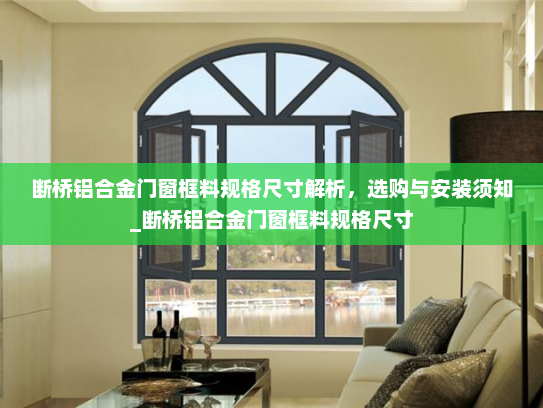 断桥铝合金门窗框料规格尺寸解析，选购与安装须知_断桥铝合金门窗框料规格尺寸