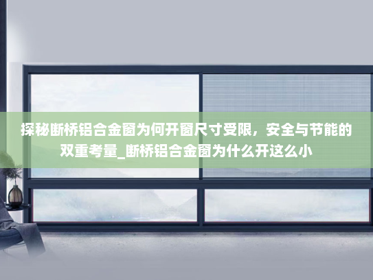 探秘断桥铝合金窗为何开窗尺寸受限，安全与节能的双重考量_断桥铝合金窗为什么开这么小