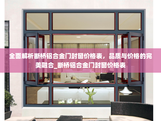 全面解析断桥铝合金门封窗价格表，品质与价格的完美融合_断桥铝合金门封窗价格表