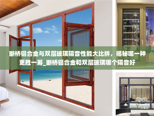 断桥铝合金与双层玻璃隔音性能大比拼，揭秘哪一种更胜一筹_断桥铝合金和双层玻璃哪个隔音好
