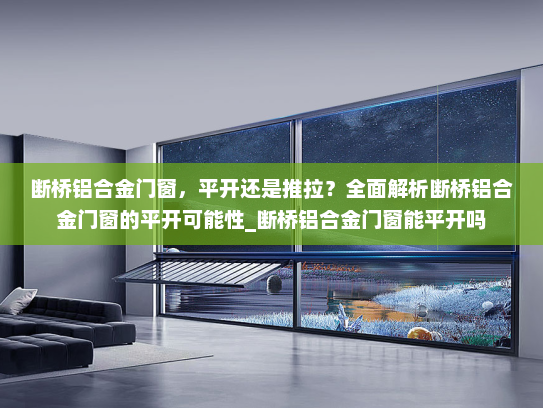 断桥铝合金门窗，平开还是推拉？全面解析断桥铝合金门窗的平开可能性_断桥铝合金门窗能平开吗