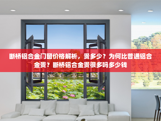 断桥铝合金门窗价格解析，贵多少？为何比普通铝合金贵？断桥铝合金贵很多吗多少钱