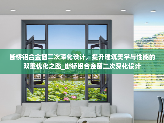 断桥铝合金窗二次深化设计，提升建筑美学与性能的双重优化之路_断桥铝合金窗二次深化设计