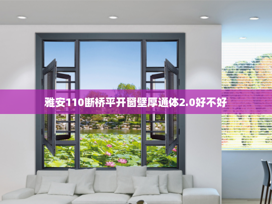 雅安110断桥平开窗壁厚通体2.0好不好