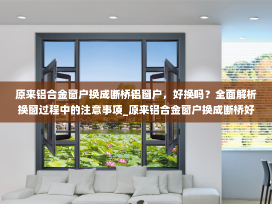 原来铝合金窗户换成断桥铝窗户，好换吗？全面解析换窗过程中的注意事项_原来铝合金窗户换成断桥好换吗