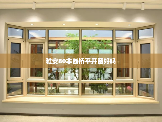 雅安80非断桥平开窗好吗