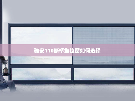 雅安110断桥推拉窗如何选择