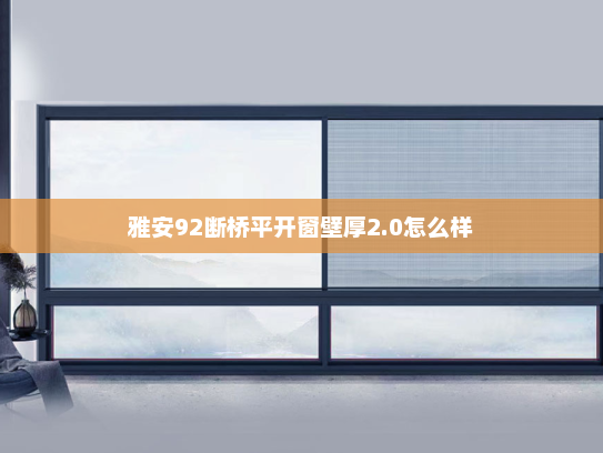 雅安92断桥平开窗壁厚2.0怎么样 雅安92断桥平开窗壁厚2.0怎么样