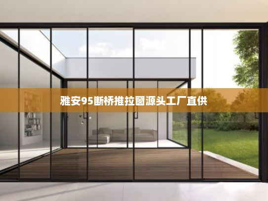 雅安95断桥推拉窗源头工厂直供