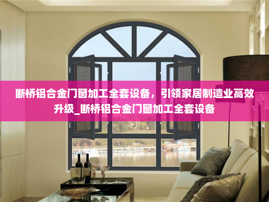 断桥铝合金门窗加工全套设备，引领家居制造业高效升级_断桥铝合金门窗加工全套设备
