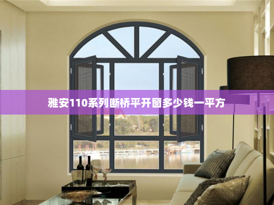 雅安110系列断桥平开窗多少钱一平方