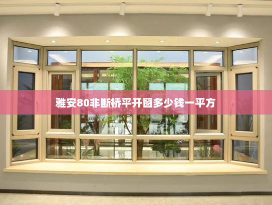 雅安80非断桥平开窗多少钱一平方
